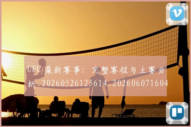 UFC 最新赛事:完整赛程与主赛分析_20260526125614_20260607160431