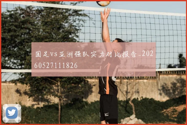 国足vs亚洲强队实力对比报告_20260527111826